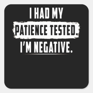 I Had My patience Tested. I'm Negative Square Sticker