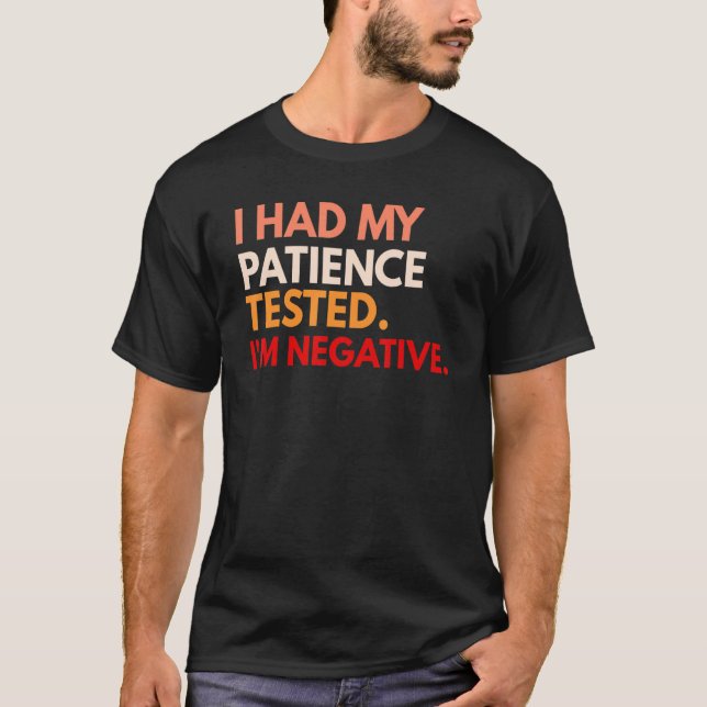 I Had My Patience Tested I'm Negative T-Shirt (Front)