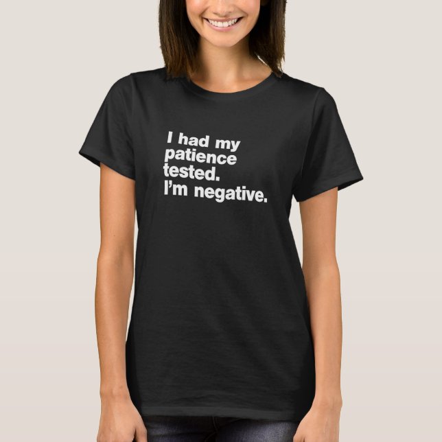 I Had My Patience Tested I'm Negative T-Shirt (Front)