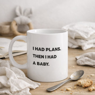 "I had plans. Then I had a baby." Funny Mum Coffee Mug