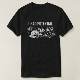 I Had Potential Dark Humour Melting Brain Broken T-Shirt