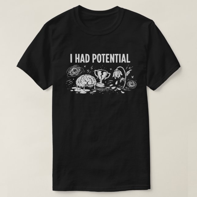  I Had Potential Dark Humour Melting Brain Broken T-Shirt (Design Front)