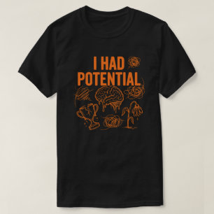 I Had Potential Funny Burnout Quote Dark Humour T-Shirt