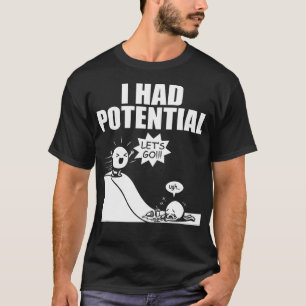 I Had Potential Funny Sarcastic Motivation T-Shirt