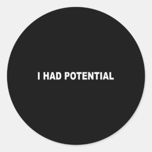 I had potential funny sarcastic quote  classic round sticker