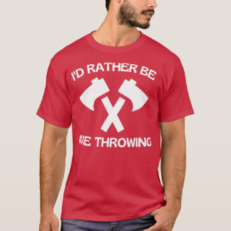 I HAD RATHER BE AXE THROWING 1 T-Shirt
