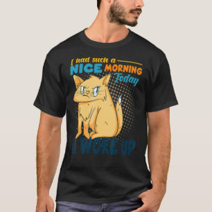 I Had Such A Nice Morning Angry  Cat Bad Cattitude T-Shirt