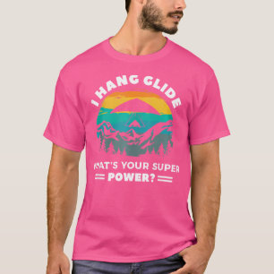 I Hang Glide What'S Your Superpower Gliding Glider T-Shirt
