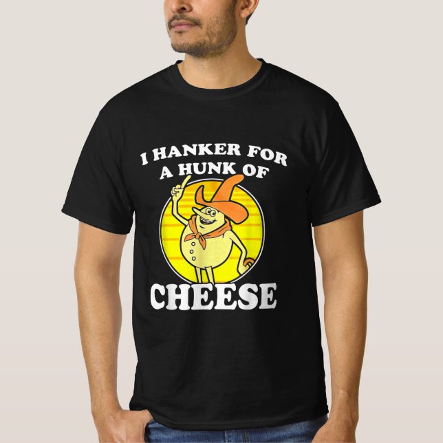 I Hanker  A Hunk Of Cheese Camiseta T-Shirt (Front)