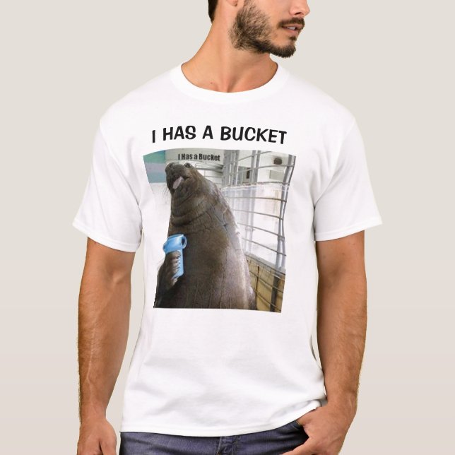 I HAS A BUCKET T-Shirt (Front)