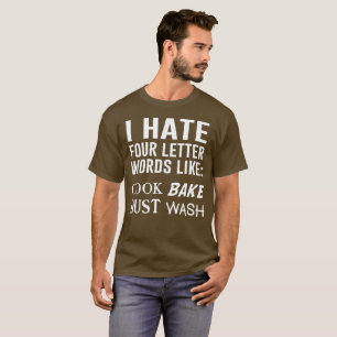 I Hate 4 Letter Words Like: Cook, Bake, Dust, Wash T-Shirt