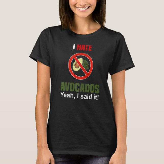 I Hate Avocado   Don't Like Avocados Anti Avocado T-Shirt (Front)