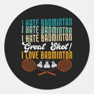 I Hate Badminton Great Shot! I Love Funny Badminto Classic Round Sticker