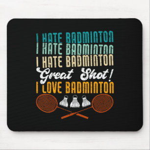 I Hate Badminton Great Shot! I Love Funny Badminto Mouse Mat