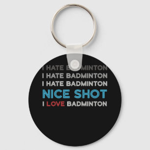I Hate Badminton I Hate Nice Shot I Love Badminton Key Ring
