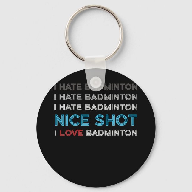 I Hate Badminton I Hate Nice Shot I Love Badminton Key Ring (Front)