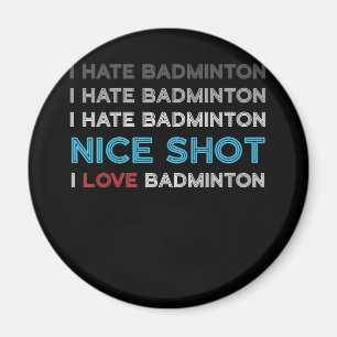 I Hate Badminton I Hate Nice Shot I Love Badminton Magnet
