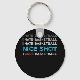 I Hate Basketball Nice Shot I Love Basketball Key Ring
