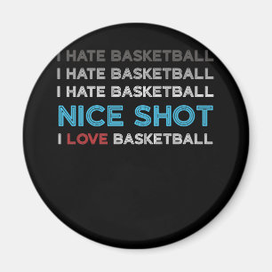 I Hate Basketball Nice Shot I Love Basketball Magnet