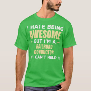 I Hate Being Awesome But Ix27m A Railroad Conducto T-Shirt