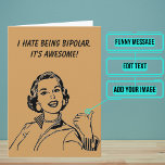 I Hate Being Bipolar It Is Awesome Funny Birthday Card<br><div class="desc">Is your loved one known for your extreme mood swings? Then this design says it all. Inside we've written just the right message to speak to the moment; but you can customize it with your own words. Look for other various of the theme in the collection below, or contact us...</div>