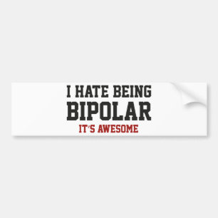 I Hate Being Bipolar. It's Awesome. Bumper Sticker