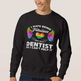 I Hate Being Fabulous But Im A Dentist Homosexual Sweatshirt