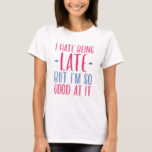 I Hate Being Late T-Shirt