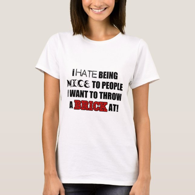 I hate being nice to people I do not like T-Shirt (Front)