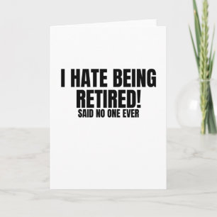 I Hate Being Retired - Funny Retirement Card