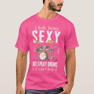 I Hate Being Sexy But I Play Drums 	 Drum Player S T-Shirt