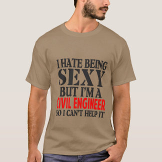 I Hate Being Sexy But I'm A Civil Engineer So I Ca T-Shirt