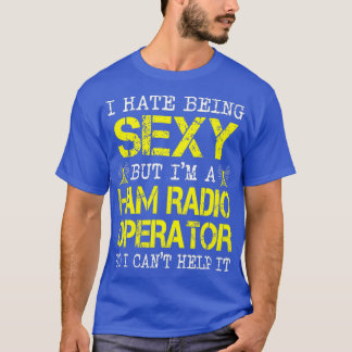 I Hate Being Sexy But Im A Ham Radio Operator T-Shirt
