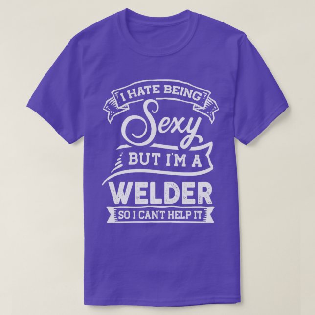 I Hate Being Sexy But Im a Welder Funny  T-Shirt (Design Front)