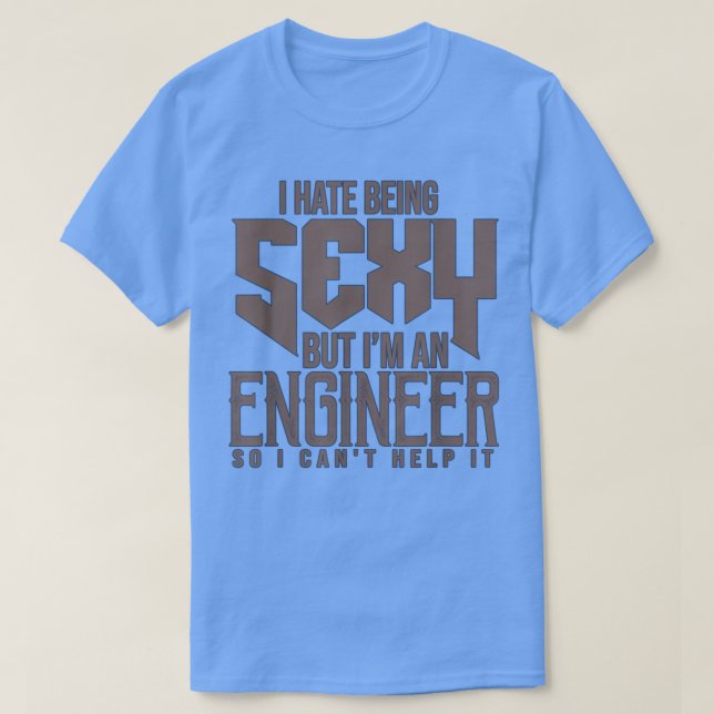 I hate being sey but Im an engineer so I cant help T-Shirt (Design Front)