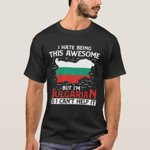 I Hate Being This Awesome But i'm Bulgarian Roots T-Shirt