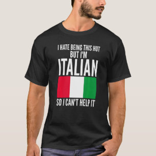 I Hate Being This Hot But I'm Italian Humor Joke I T-Shirt