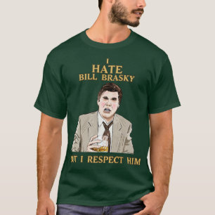 I Hate Bill Brasky But I Respect Him T-Shirt