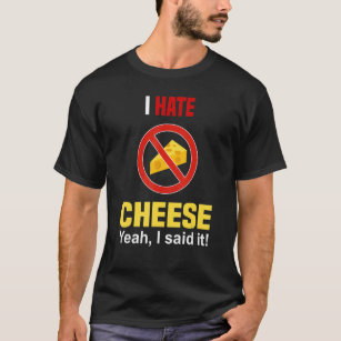 I Hate Cheese   Don't Like Cheese Anti Cheese T-Shirt
