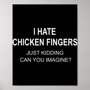 I Hate Chicken Fingers Just Kidding Can You Imagin Poster