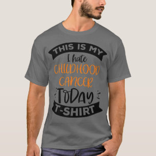 I Hate Childhood Cancer Today T-Shirt