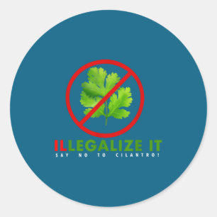 I Hate Cilantro - Illegalize It Say No To Cilantro Classic Round Sticker