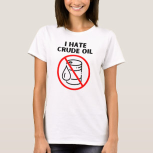 I hate crude oil T-Shirt