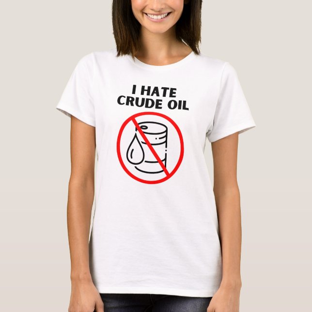 I hate crude oil T-Shirt (Front)