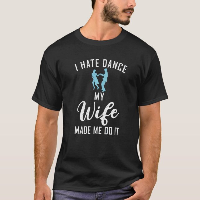 I hate Dance my Wife made me do it Dancing Couple  T-Shirt (Front)