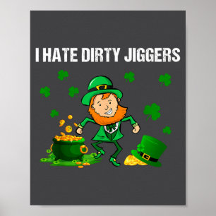 I Hate Dirty Jiggers St Patrick’s Day Funny Quote  Poster