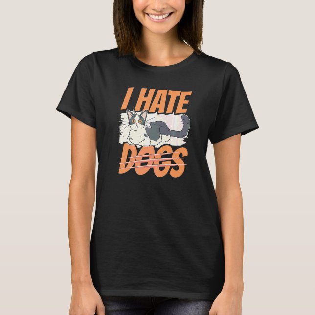 I Hate Dogs Cats Cat  Animal Pet T-Shirt (Front)