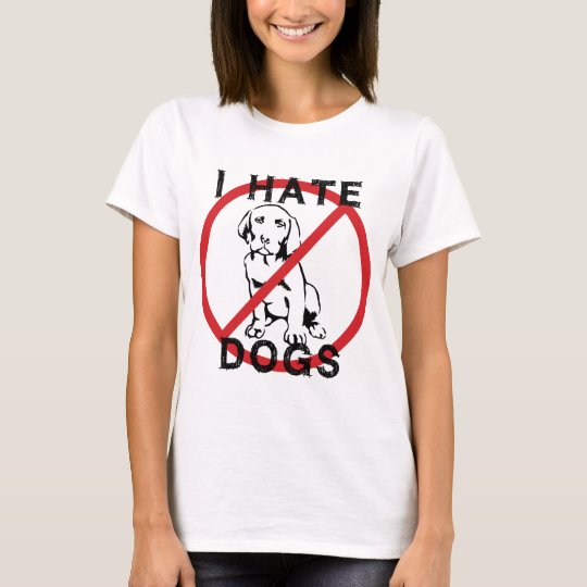 I Hate Dogs TShirt Zazzle.co.uk