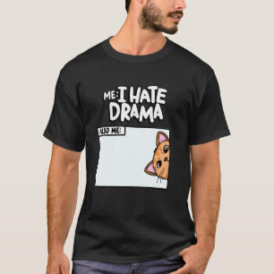 I Hate Drama Also Me Kitten Meme Funny Pet Cute Ca T-Shirt