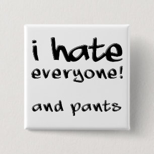 I Hate Everyone And Pants Funny Button Badge Pin